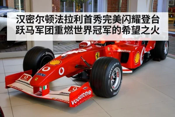 汉密尔顿法拉利首秀完美闪耀登台跃马军团重燃世界冠军的希望之火
