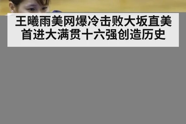 王曦雨美网爆冷击败大坂直美首进大满贯十六强创造历史